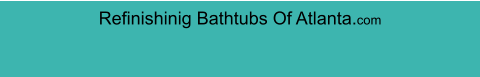 Refinishinig Bathtubs Of Atlanta.com